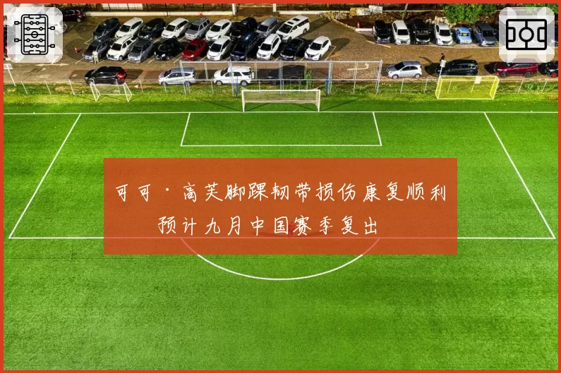 可可·高芙脚踝韧带损伤康复顺利,预计九月中国赛季复出