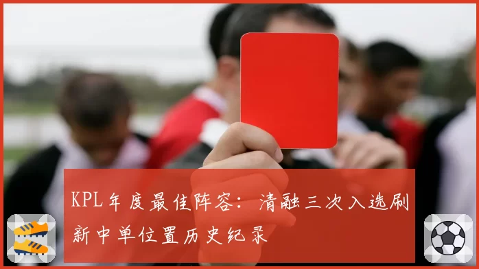 KPL年度最佳阵容：清融三次入选刷新中单位置历史纪录