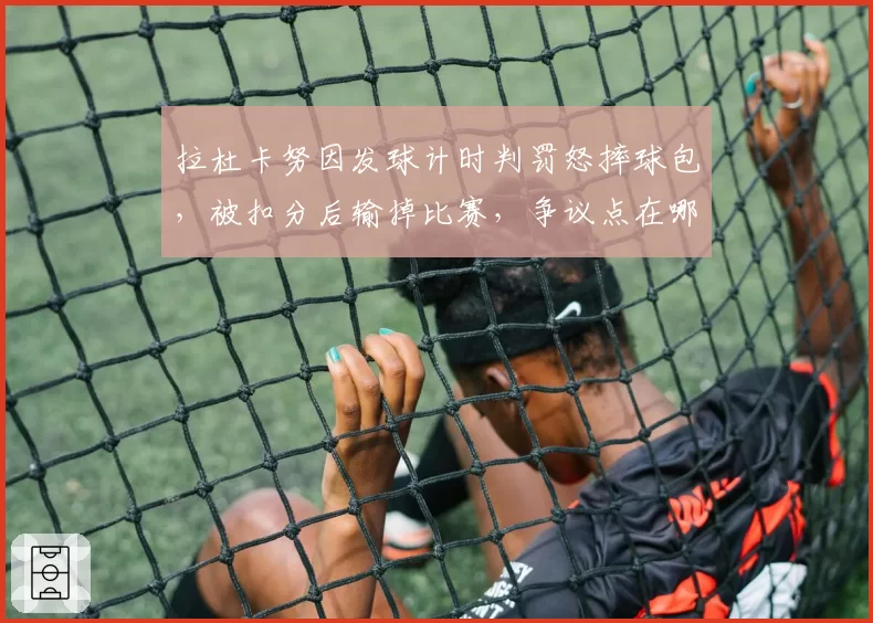 拉杜卡努因发球计时判罚怒摔球包,被扣分后输掉比赛,争议点在哪?
